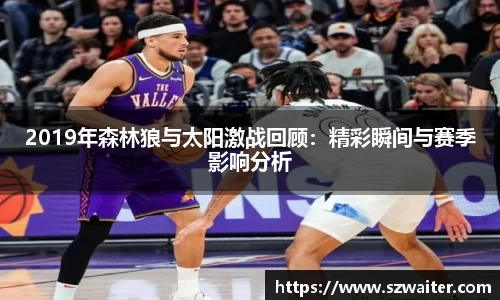 2019年森林狼与太阳激战回顾：精彩瞬间与赛季影响分析